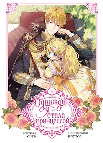 Купить Однажды я стала принцессой. Том 1 (Кто сделал меня принцессой / Who Made Me a Princess). Манхва — Фото №1