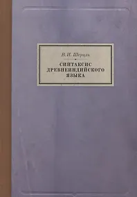 Купить Синтаксис древнеиндийского языка: падежи. О согласовании частей речи, об употреблении чисел и падежей — Фото №1