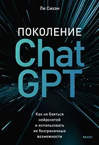 Купить Поколение ChatGPT. Как не бояться нейросетей и использовать их безграничные возможности — Фото №1