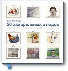 Купить 50 акварельных этюдов. Краткий курс живописи от простого к сложному — Фото №1