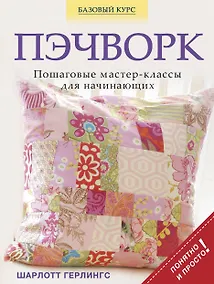 Купить Пэчворк. Пошаговые мастер-классы для начинающих — Фото №1