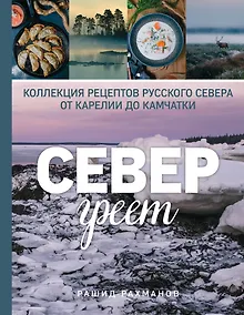 Купить Север греет. Коллекция рецептов Русского Севера от Карелии до Камчатки — Фото №1
