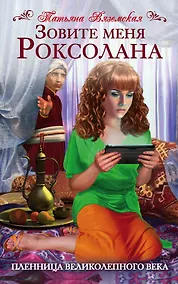 Купить Зовите меня Роксолана. Пленница Великолепного века — Фото №1