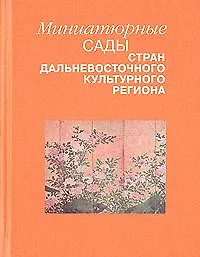 Купить Миниатюрные сады дальневосточного культурного региона. Классическое востоковедение. Культы религии ритуалы — Фото №1