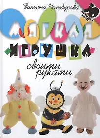 Купить Мягкая игрушка своими руками. 30 оргинальных изделий — Фото №1