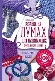 Купить Вязание на лумах для начинающих. Просто, быстро, красиво. Техника, узоры, изделия — Фото №1