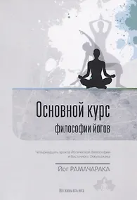 Купить Основной курс философии йогов. Четырнадцать уроков йогической философии и восточного оккультизма — Фото №1