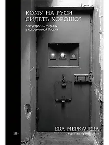 Купить Кому на Руси сидеть хорошо: Как устроены тюрьмы в современной России — Фото №1