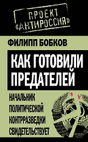 Купить Как готовили предателей. Начальник политической контрразведки свидетельствует... — Фото №1