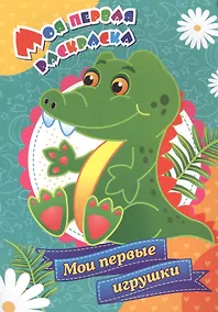 Купить Моя первая раскраска. Мои первые игрушки — Фото №1