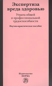 Купить Экспертиза вреда здоровью. Утрата общей и профессиональной трудоспособности: Науч.-практич. пособие — Фото №1