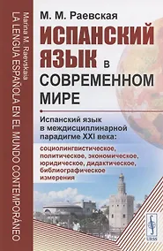 Купить Испанский язык в современном мире: Испанский язык в междисциплинарной парадигме XXI века: социолингвистическое, политическое, экономическое, юридическое, дидактическое, библиографическое измерения — Фото №1