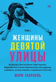 Купить Женщины Девятой улицы. Ли Краснер, Элен де Кунинг, Грейс Хартиган, Джоан Митчелл и Хелен Франкенталер: пять художниц и движение, изменившее современное искусство. Том 2 — Фото №1
