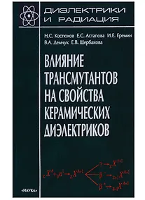 Купить Диэлектрики и радиация. Книга 7. Влияние трансмутантов на свойства керамических диэлектриков — Фото №1