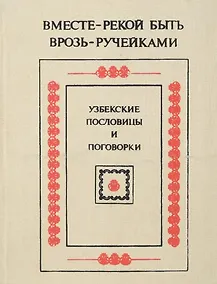 Купить Вместе - рекой быть, врозь - ручейками. Узбекские пословицы и поговорки — Фото №1