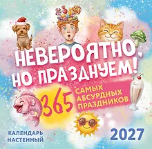 Купить Невероятно, но празднуем! 365 самых абсурдных праздников. Календарь настенный на 2027 год (300х300) — Фото №1