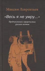 Купить "Весь я не умру…". Предчувствия и пророчества русских поэтов — Фото №1