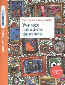 Купить Увлекательная логопедия. Учимся говорить фразами. Для детей 3-5 лет — Фото №1