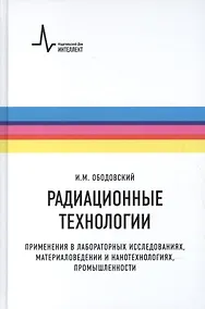 Купить Радиационные технологии. Применения в лабораторных исследованиях, материаловедении и нанотехнологиях, промышленности — Фото №1