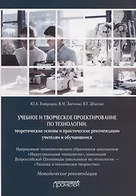Купить Учебное и творческое проектирование по технологии. Теоретические основы и практические рекомендации учителям и обучающимся. Методические рекомендации — Фото №1