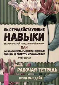 Купить Быстродействующие навыки диалектической поведенческой терапии, или Как сбалансировать неконтролируемые эмоции и обрести спокойствие прямо сейчас. Рабочая тетрадь — Фото №1