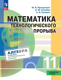 Купить Математика технологического прорыва. 11 класс. Углублённый уровень. Учебник по алгебре и началам математического анализа для физико-математических классов. ФГОС 2021 — Фото №1
