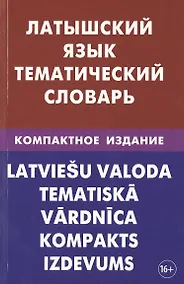Купить Латышский язык. Тематический словарь. Компактное издание. 10 000 слов. С транскрипцией латышских сло — Фото №1