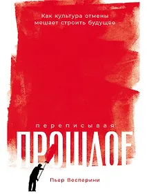 Купить Переписывая прошлое: Как культура отмены мешает строить будущее — Фото №1