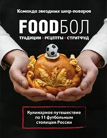 Купить FOODбол. Традиции, рецепты, стритфуд. Кулинарное путешествие по 11 футбольным столицам России (книга в суперобложке) — Фото №1