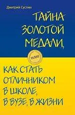 Купить Тайна золотой медали, или как стать отличником в школе, в вузе и в жизни — Фото №1