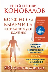 Купить Можно ли вылечить «неизлечимую» болезнь? О заочном лечении, энергетических упражнениях, буклете, информационно насыщенной воде — Фото №1