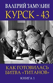 Купить Курск - 43. Как готовилась битва «титанов». Книга 1 — Фото №1