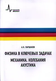 Купить Физика в ключевых задачах. Механика. Колебания. Акустика. Учебное пособие — Фото №1