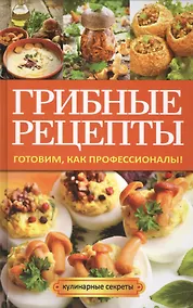 Купить Грибные рецепты. Готовим, как профессионалы! — Фото №1
