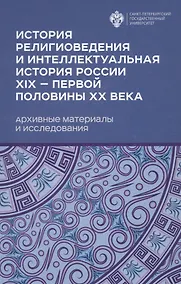 Купить История религиоведения и интелектуальная история России XIX - первой половины XX века. Архивные материалы и исследования — Фото №1