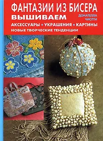 Купить Фантазии из бисера Вышиваем аксессуары украшения картины Новые творческие тенденции. Чиотти Д. (Контэнт копирайт) — Фото №1