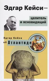 Купить Эдгар Кейси - целитель и ясновидящий. Эдгар Кейси об Атлантиде — Фото №1
