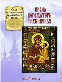 Купить Икона Богоматерь Тихвинская: Сказ об  обобретении чудотворного образа — Фото №1