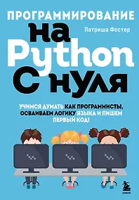 Купить Программирование на Python с нуля. Учимся думать как программисты, осваиваем логику языка и пишем первый код! — Фото №1