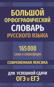 Купить Большой орфографический словарь русского языка 165 000 слов и словоформ. Современная лексика. Для успешной сдачи ОГЭ и ЕГЭ — Фото №1