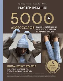 Купить МАСТЕР ВЯЗАНИЯ. 5000 аксессуаров: ШАПКИ, КАПЮШОНЫ, МАНИШКИ, ВАРЕЖКИ, ПЕРЧАТКИ, НОСКИ. Книга-конструктор трендовых моделей для стильного зимнего образа — Фото №1