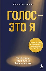 Купить Голос - это я. Простые шаги к уверенному вокальному выступлению. Твой голос. Твоя сцена. Твоя история. — Фото №1