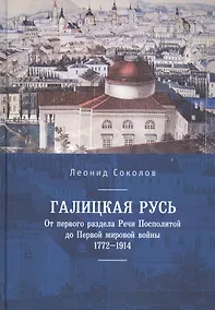 Купить Галицкая Русь. От первого раздела Речи Посполитой до Первой мировой войны. 1772–1914 — Фото №1