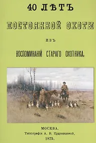 Купить 40 лет постоянной охоты. Из воспоминаний старого охотника — Фото №1