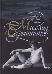 Купить Михаил Барышников:Я выбрал свою судьбу — Фото №1