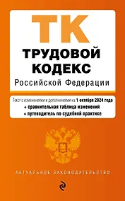Купить Трудовой кодекс Российской Федерации. Текст с изменениями и дополнениями на 1 октября 2024 года (+сравнительная таблица изменений, +путеводитель по судебной практике) — Фото №1