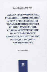 Купить Охрана географических указаний, наименований места происхождения товаров и иных средств индивидуализации, содержащих указание на географическое происхождение товаров, в международном частном праве. Монография — Фото №1