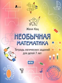 Купить Необычная математика Тетрадь логических заданий для детей 7 лет (мМышематика) Кац (ФГОС) — Фото №1