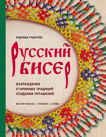 Купить Русский бисер. Возрождение старинных традиций создания украшений. Техники, схемы, мастер-классы — Фото №1