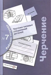 Купить Черчение: чертежи типовых соединений деталей: рабочая тетрадь №7. Изд. 3 -е, с уточн. — Фото №1